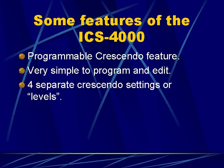 Some features of the ICS-4000 Programmable Crescendo feature. Very simple to program and edit.