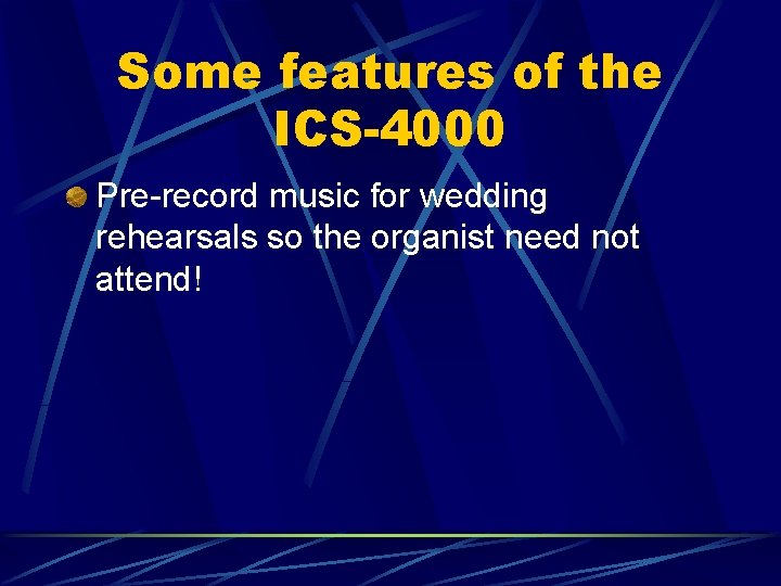 Some features of the ICS-4000 Pre-record music for wedding rehearsals so the organist need