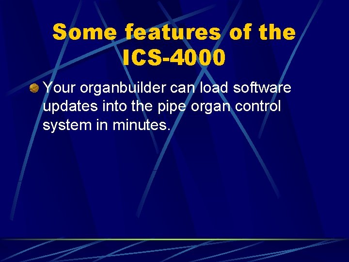 Some features of the ICS-4000 Your organbuilder can load software updates into the pipe