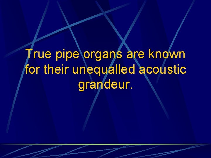 True pipe organs are known for their unequalled acoustic grandeur. 