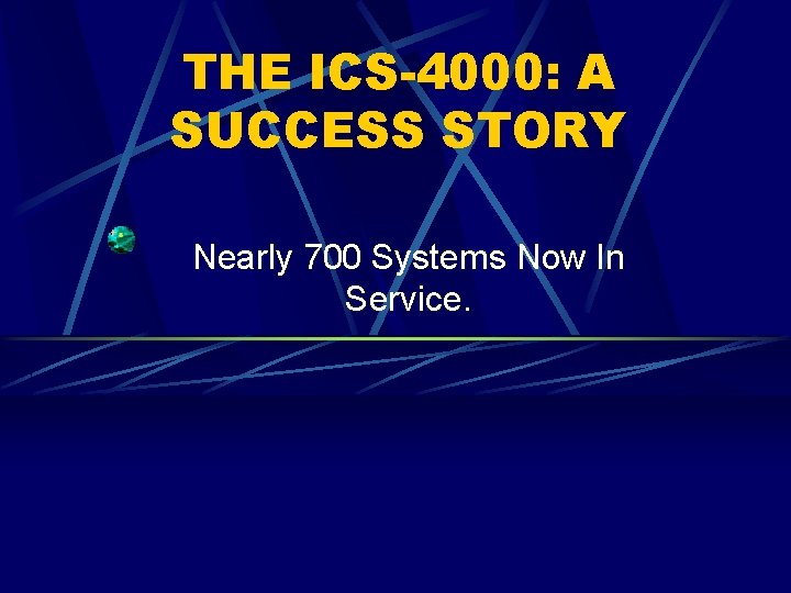 THE ICS-4000: A SUCCESS STORY Nearly 700 Systems Now In Service. 