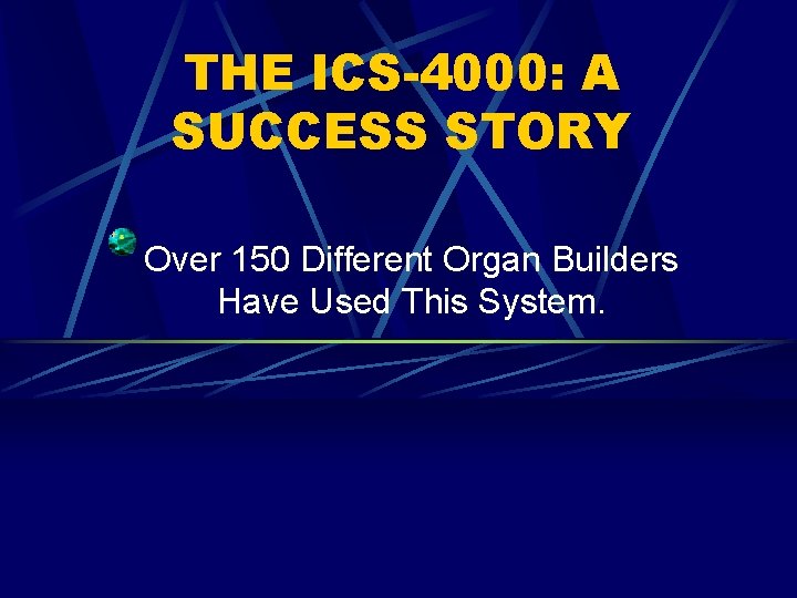 THE ICS-4000: A SUCCESS STORY Over 150 Different Organ Builders Have Used This System.