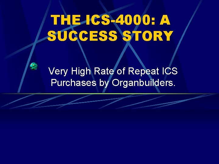 THE ICS-4000: A SUCCESS STORY Very High Rate of Repeat ICS Purchases by Organbuilders.