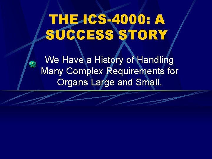 THE ICS-4000: A SUCCESS STORY We Have a History of Handling Many Complex Requirements