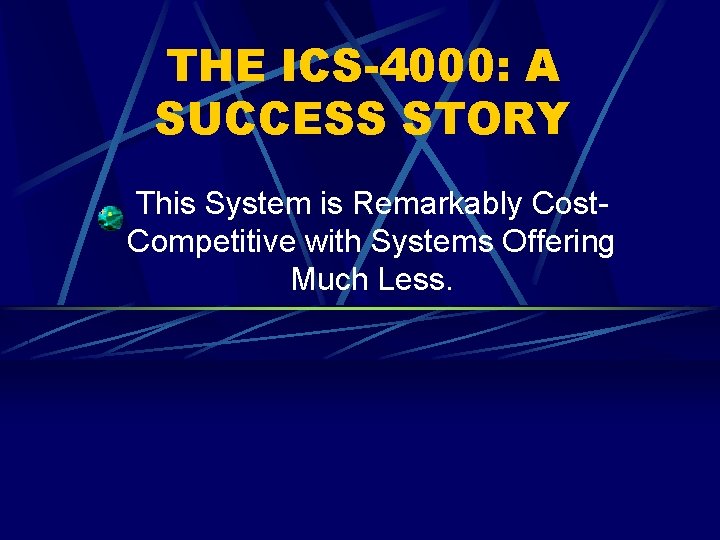 THE ICS-4000: A SUCCESS STORY This System is Remarkably Cost. Competitive with Systems Offering