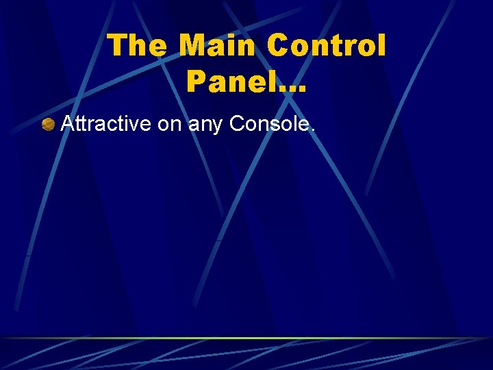 The Main Control Panel… Attractive on any Console. 