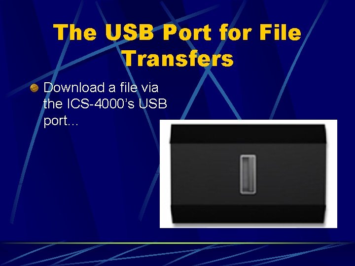 The USB Port for File Transfers Download a file via the ICS-4000’s USB port…