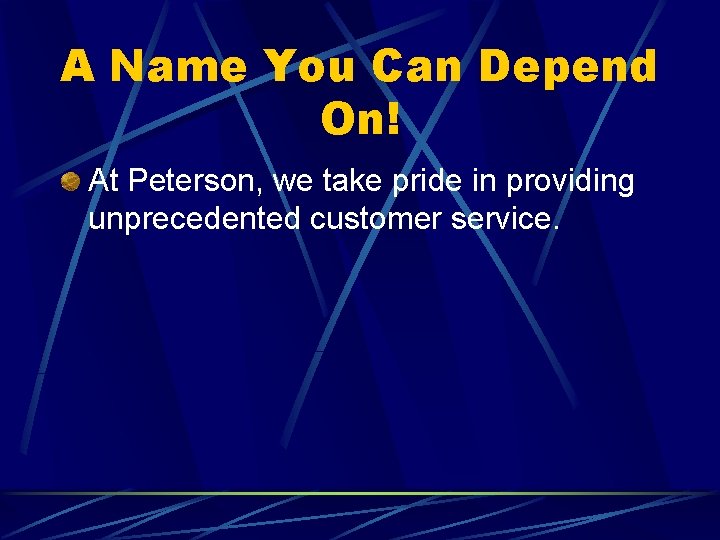 A Name You Can Depend On! At Peterson, we take pride in providing unprecedented