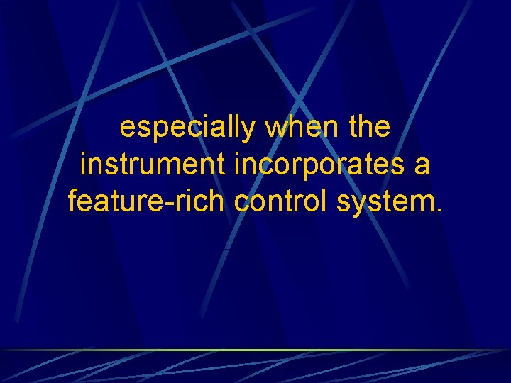 especially when the instrument incorporates a feature-rich control system. 