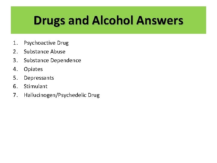 Drugs and Alcohol Answers 1. 2. 3. 4. 5. 6. 7. Psychoactive Drug Substance