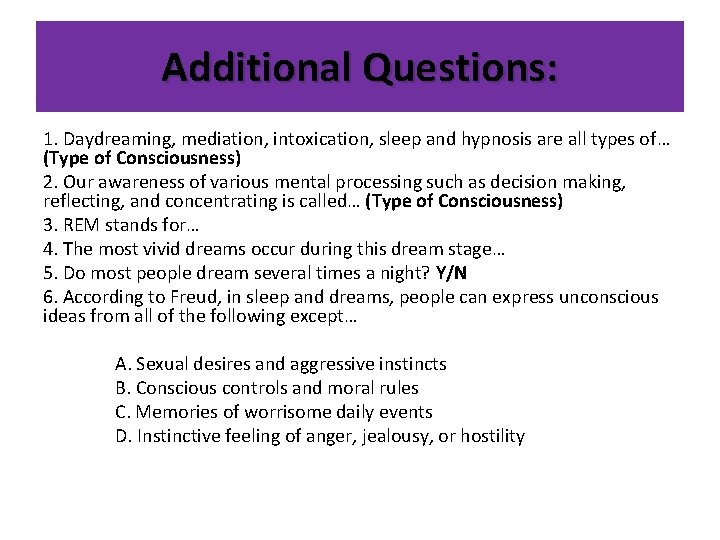 Additional Questions: 1. Daydreaming, mediation, intoxication, sleep and hypnosis are all types of… (Type