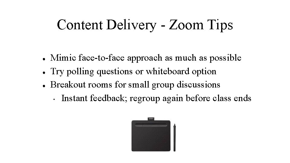 Content Delivery - Zoom Tips ● ● ● Mimic face-to-face approach as much as