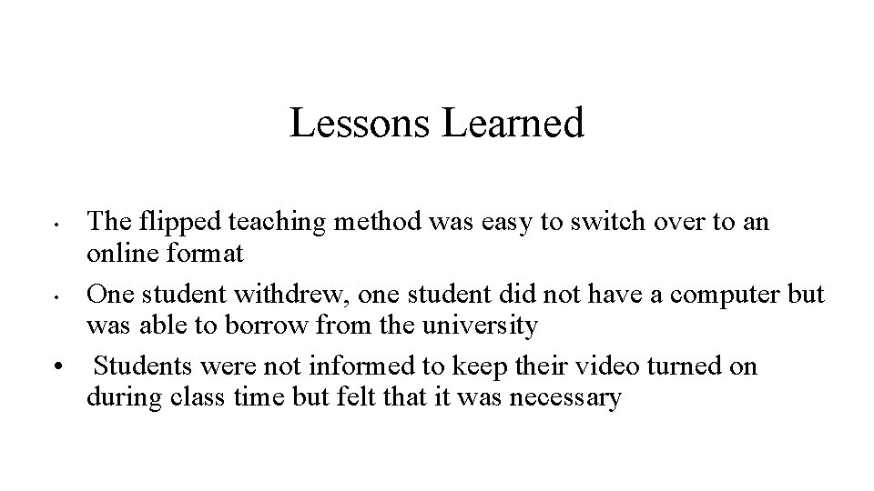 Lessons Learned The flipped teaching method was easy to switch over to an online