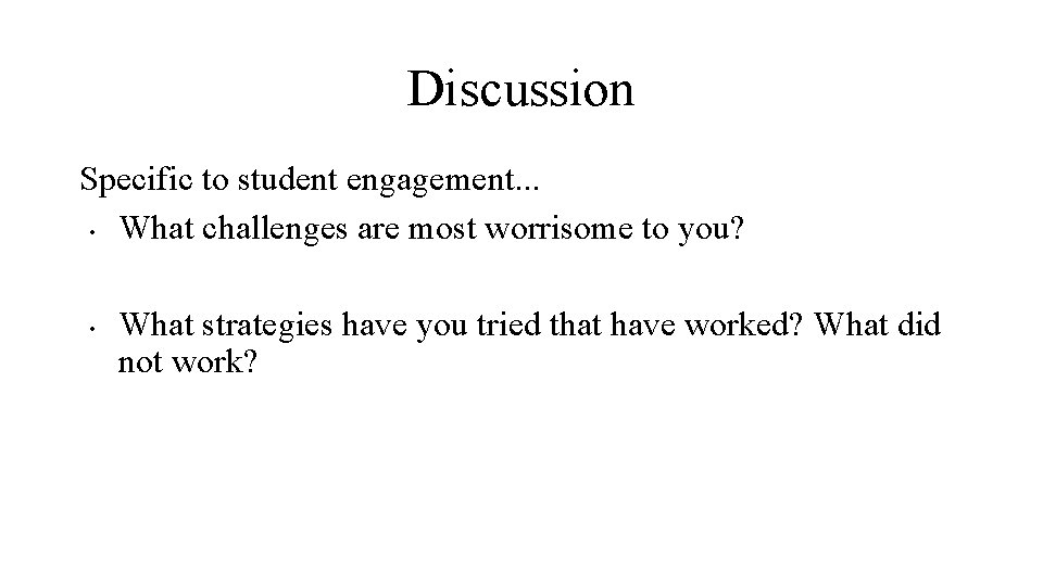 Discussion Specific to student engagement. . . • What challenges are most worrisome to
