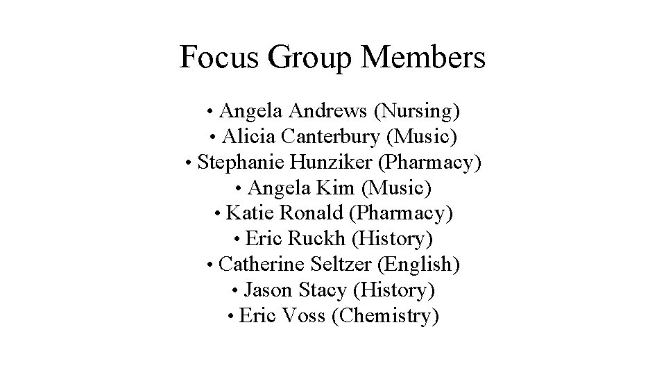 Focus Group Members • Angela Andrews (Nursing) • Alicia Canterbury (Music) • Stephanie Hunziker