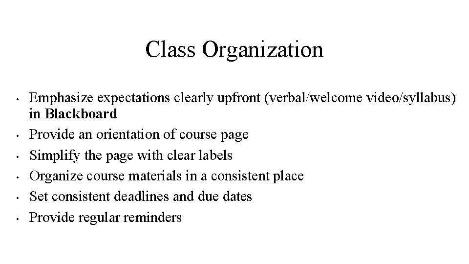 Class Organization • • • Emphasize expectations clearly upfront (verbal/welcome video/syllabus) in Blackboard Provide