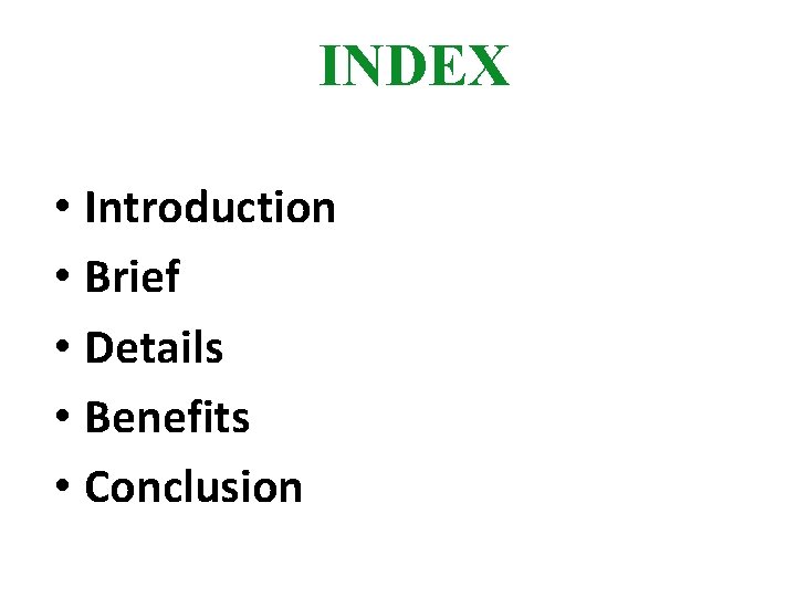 INDEX • Introduction • Brief • Details • Benefits • Conclusion 