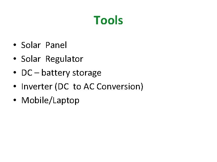 Tools • • • Solar Panel Solar Regulator DC – battery storage Inverter (DC