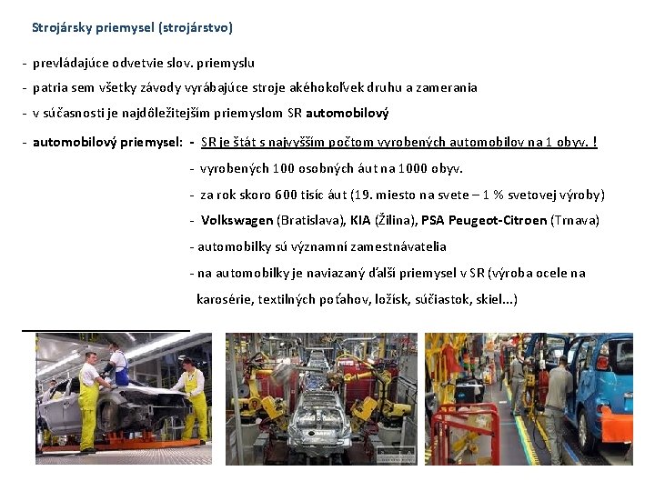 Strojársky priemysel (strojárstvo) - prevládajúce odvetvie slov. priemyslu - patria sem všetky závody vyrábajúce