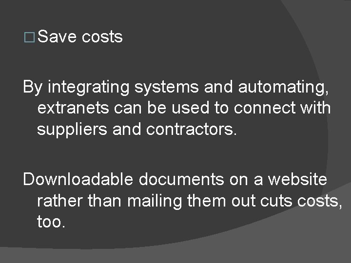 � Save costs By integrating systems and automating, extranets can be used to connect