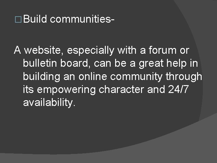 � Build communities- A website, especially with a forum or bulletin board, can be