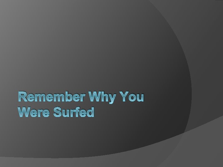 Remember Why You Were Surfed 