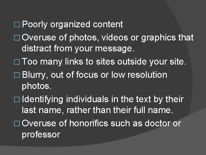� Poorly organized content � Overuse of photos, videos or graphics that distract from