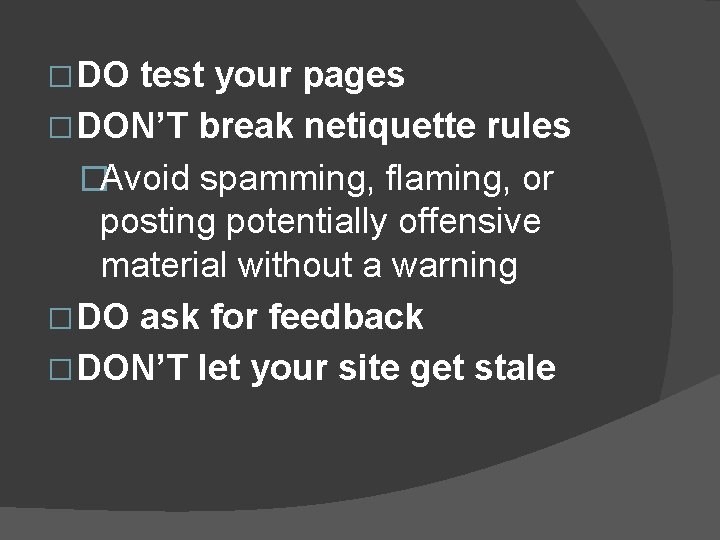 � DO test your pages � DON’T break netiquette rules �Avoid spamming, flaming, or