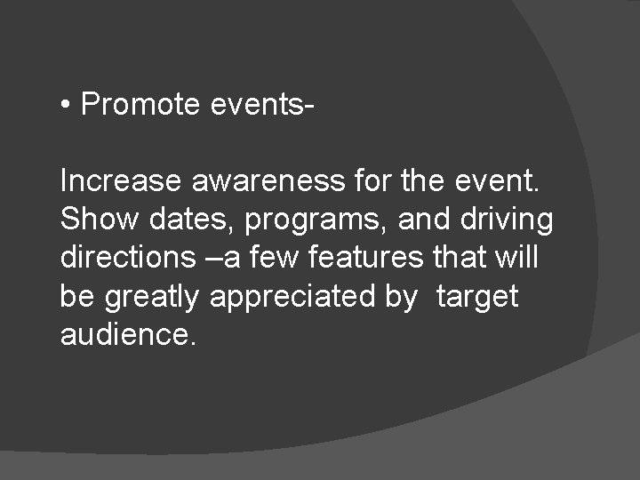  • Promote events Increase awareness for the event. Show dates, programs, and driving