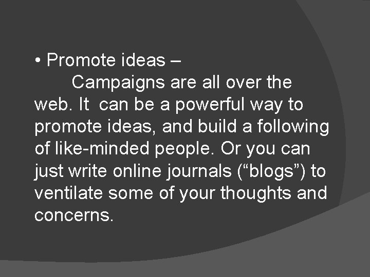  • Promote ideas – Campaigns are all over the web. It can be