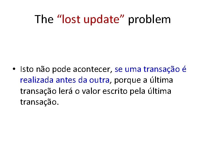 The “lost update” problem • Isto não pode acontecer, se uma transação é realizada