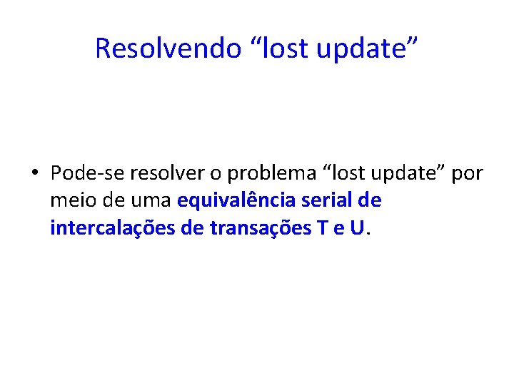 Resolvendo “lost update” • Pode-se resolver o problema “lost update” por meio de uma