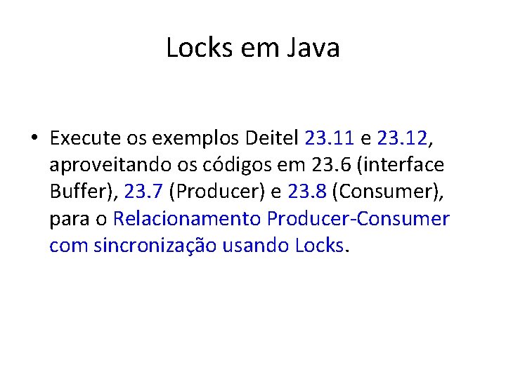 Locks em Java • Execute os exemplos Deitel 23. 11 e 23. 12, aproveitando