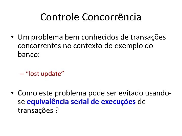 Controle Concorrência • Um problema bem conhecidos de transações concorrentes no contexto do exemplo