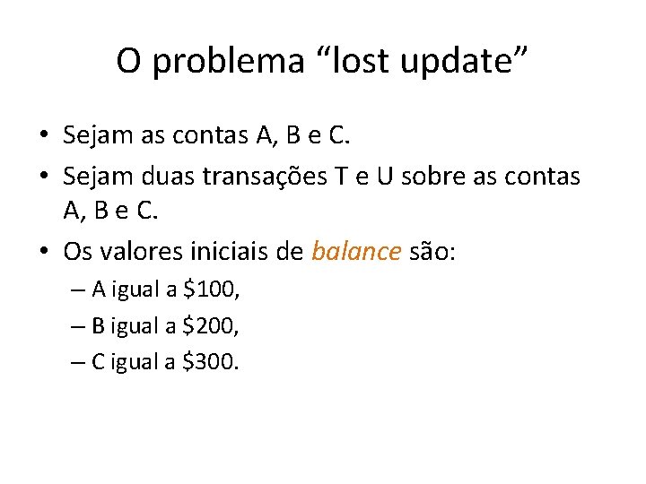 O problema “lost update” • Sejam as contas A, B e C. • Sejam