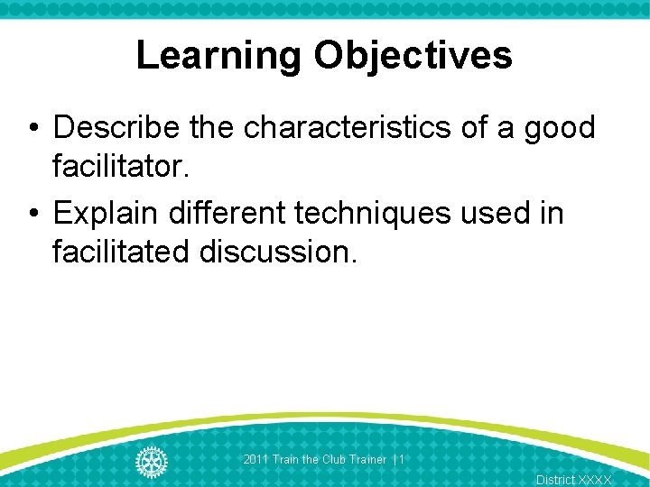 Learning Objectives • Describe the characteristics of a good facilitator. • Explain different techniques