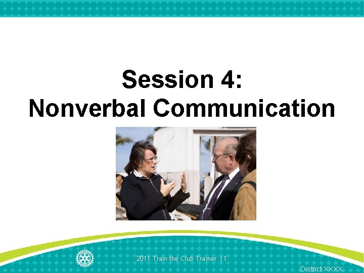 Session 4: Nonverbal Communication 2011 Train the Club Trainer | 1 District XXXX 