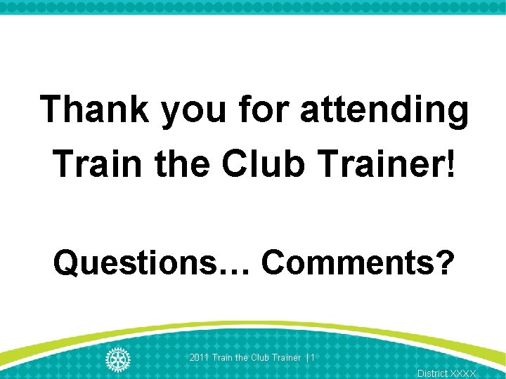 Thank you for attending Train the Club Trainer! Questions… Comments? 2011 Train the Club