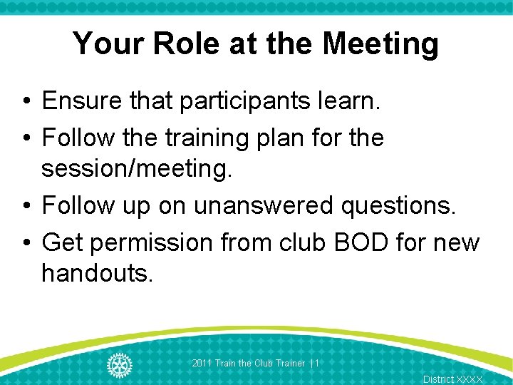 Your Role at the Meeting • Ensure that participants learn. • Follow the training