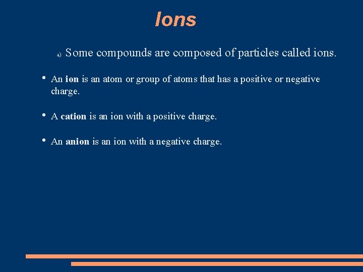 Ions a) Some compounds are composed of particles called ions. • An ion is