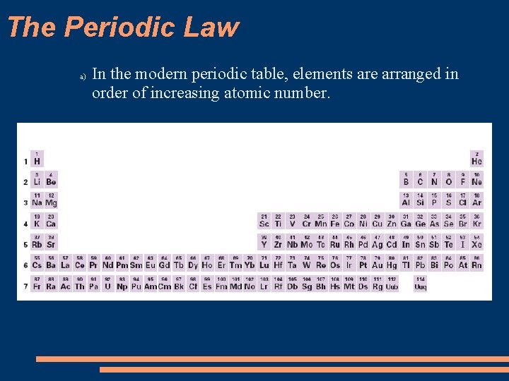 The Periodic Law a) In the modern periodic table, elements are arranged in order