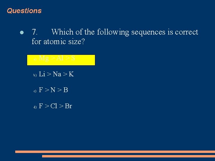 Questions 7. Which of the following sequences is correct for atomic size? a) Mg