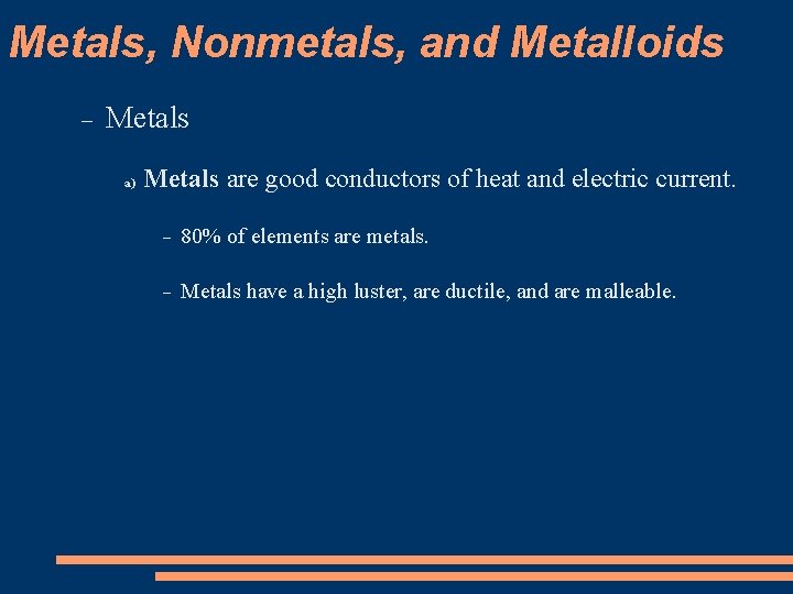 Metals, Nonmetals, and Metalloids Metals a) Metals are good conductors of heat and electric