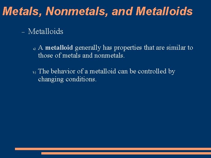 Metals, Nonmetals, and Metalloids a) b) A metalloid generally has properties that are similar
