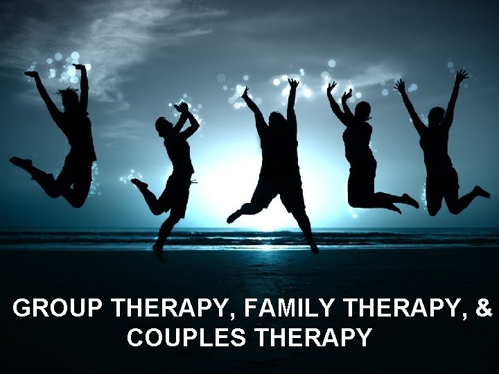 GROUP THERAPY, FAMILY THERAPY, & COUPLES THERAPY 