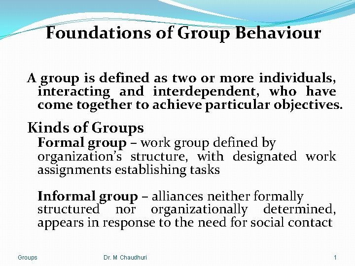 Foundations of Group Behaviour A group is defined as two or more individuals, interacting