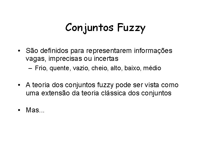 Conjuntos Fuzzy • São definidos para representarem informações vagas, imprecisas ou incertas – Frio,