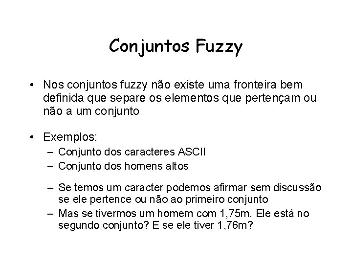 Conjuntos Fuzzy • Nos conjuntos fuzzy não existe uma fronteira bem definida que separe