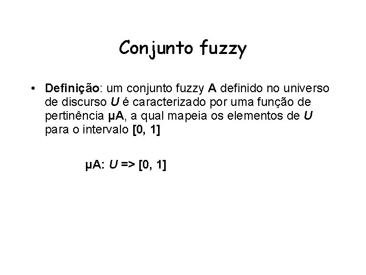 Conjunto fuzzy • Definição: um conjunto fuzzy A definido no universo de discurso U