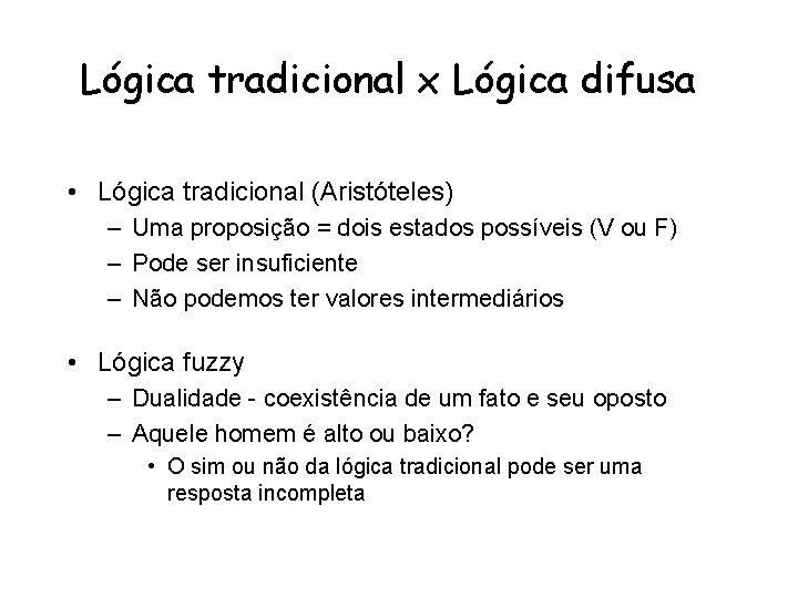 Lógica tradicional x Lógica difusa • Lógica tradicional (Aristóteles) – Uma proposição = dois